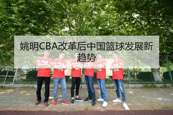 姚明CBA改革后中国篮球发展新趋势
